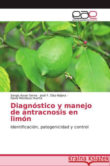 Diagnóstico y manejo de antracnosis en limón : Identificación, patogenicidad y control Serna, Sergio Ayvar; Díaz-Nájera, José F.; Huerta, David Mendoza 9786200336545 Editorial Académica Española - książka