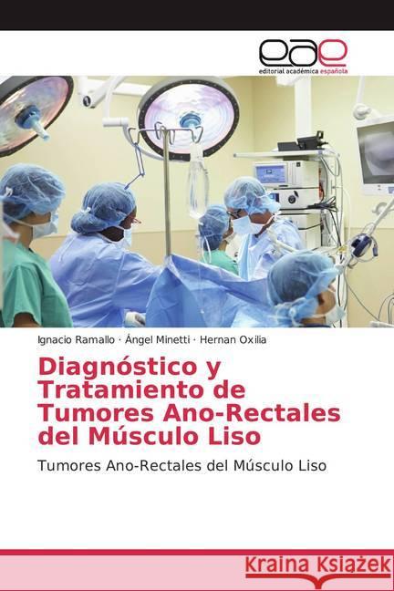 Diagnóstico y Tratamiento de Tumores Ano-Rectales del Músculo Liso : Tumores Ano-Rectales del Músculo Liso Ramallo, Ignacio; Minetti, Ángel; Oxilia, Hernan 9786200369109 Editorial Académica Española - książka