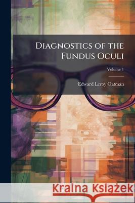 Diagnostics of the Fundus Oculi, Volume 1 Edward Leroy Oatman 9781144880246  - książka