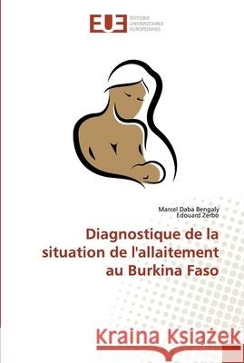 Diagnostique de la situation de l'allaitement au Burkina Faso Bengaly, Marcel Daba; Zerbo, Edouard 9786138476641 Éditions universitaires européennes - książka