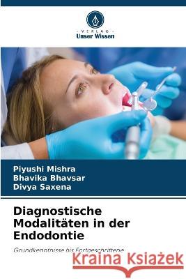 Diagnostische Modalitäten in der Endodontie Mishra, Piyushi 9786205290231 Verlag Unser Wissen - książka