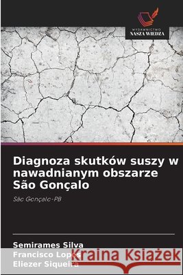 Diagnoza skutk?w suszy w nawadnianym obszarze S?o Gon?alo Semirames Silva Francisco Lopes Eliezer Siqueira 9786206820765 Wydawnictwo Nasza Wiedza - książka