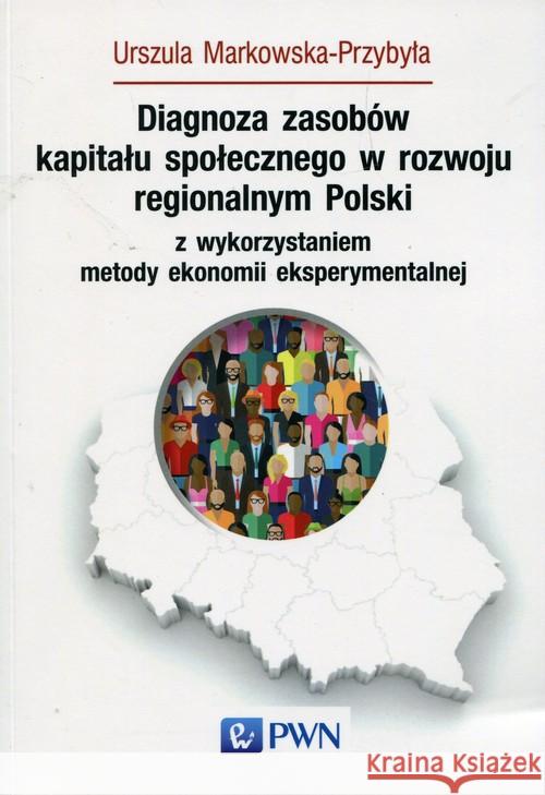 Diagnoza zasobów kapitału społecznego w rozwoju regionalnym Polski z wykorzystaniem metody ekonomii eksperymentalnej Markowska-Przybyła Urszula 9788301187149 Wydawnictwo Naukowe PWN - książka