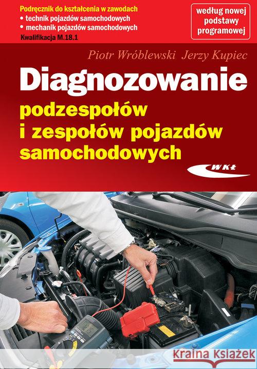 Diagnozowanie podzespołów i zesp. poj. sam. Wróblewski Piotr Kupiec Jerzy 9788320619584 Wydawnictwa Komunikacji i Łączności WKŁ - książka