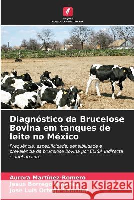 Diagn?stico da Brucelose Bovina em tanques de leite no M?xico Aurora Martinez-Romero Jesus Borrego-Jimenez Jos? Luis Ortega-S?nchez 9786205536704 Edicoes Nosso Conhecimento - książka