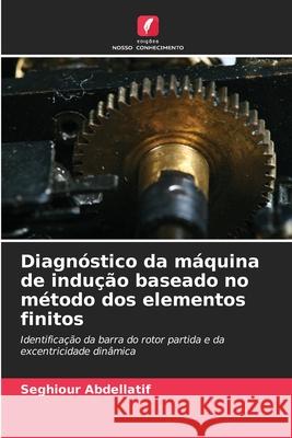 Diagn?stico da m?quina de indu??o baseado no m?todo dos elementos finitos Seghiour Abdellatif 9786207896608 Edicoes Nosso Conhecimento - książka