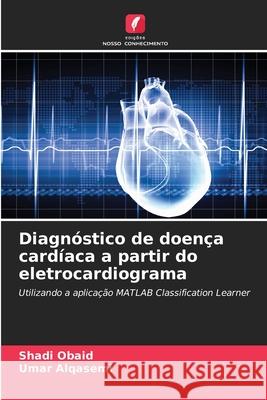 Diagn?stico de doen?a card?aca a partir do eletrocardiograma Shadi Obaid Umar Alqasemi 9786207595969 Edicoes Nosso Conhecimento - książka