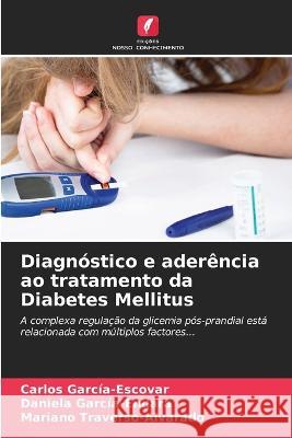 Diagn?stico e ader?ncia ao tratamento da Diabetes Mellitus Carlos Garc?a-Escovar Daniela Garc?a-Endara Mariano Traverso-Alvarado 9786205556061 Edicoes Nosso Conhecimento - książka