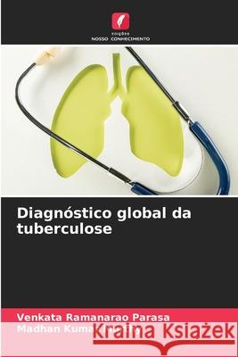 Diagn?stico global da tuberculose Venkata Ramanarao Parasa Madhan Kuma 9786207766895 Edicoes Nosso Conhecimento - książka