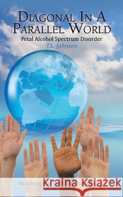 Diagonal in a Parallel World: Fetal Alcohol Spectrum Disorder T. L. Johnson 9781491823293 Authorhouse - książka