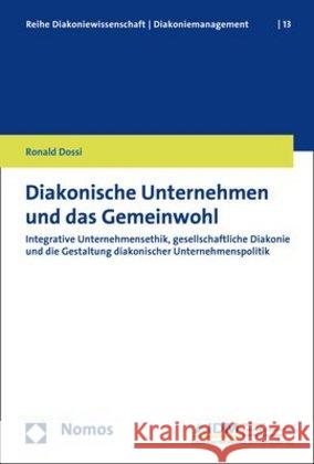 Diakonische Unternehmen Und Das Gemeinwohl: Integrative Unternehmensethik, Gesellschaftliche Diakonie Und Die Gestaltung Diakonischer Unternehmenspoli Dossi, Ronald 9783848756629 Nomos Verlagsgesellschaft - książka