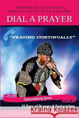 Dial-A-Prayer 21 Days of Prayers and Declarations: Prophetic Scriptural Fervant Effectual Prayers Apostle Robin E Apostle Robin E 9781727022094 Createspace Independent Publishing Platform - książka