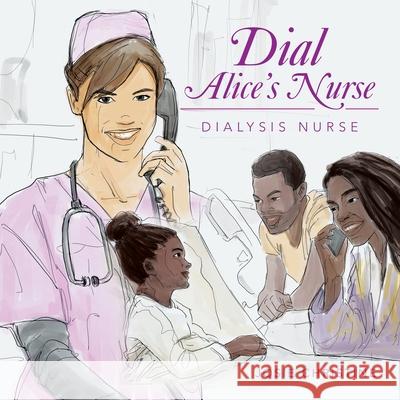 Dial Alice's Nurse: Dialysis Nurse Josie Christine 9781728372747 Authorhouse - książka