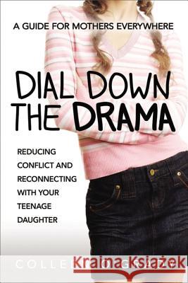 Dial Down the Drama: Reducing Conflict and Reconnecting with Your Teenage Daughter--A Guide for Mothers Everywhere  O'Grady 9780814436554 Amacom - książka