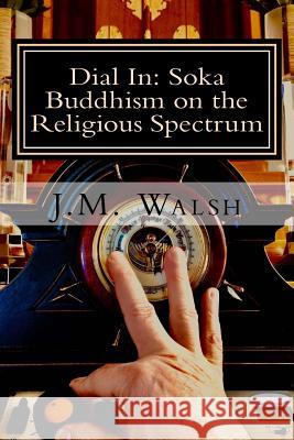 Dial In: Soka Buddhism on the Religious Spectrum J M Walsh 9781986738729 Createspace Independent Publishing Platform - książka