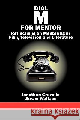 Dial M for Mentor: Reflections on Mentoring in Film, Television and Literature Gravells, Jonathan 9781617354298 Information Age Publishing - książka