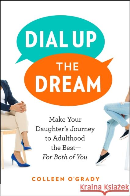 Dial Up the Dream: Make Your Daughter's Journey to Adulthood the Best-For Both of You Colleen O'Grady 9781774581452 Page Two Books, Inc. - książka