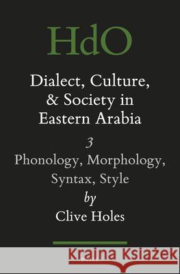Dialect, Culture, and Society in Eastern Arabia, Volume 3: Phonology, Morphology, Syntax, Style Clive Holes 9789004464551 Brill - książka