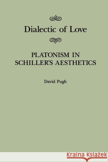 Dialectic of Love: Platonism in Schiller's Aesthetics: Volume 22 David Pugh 9780773510203 McGill-Queen's University Press - książka