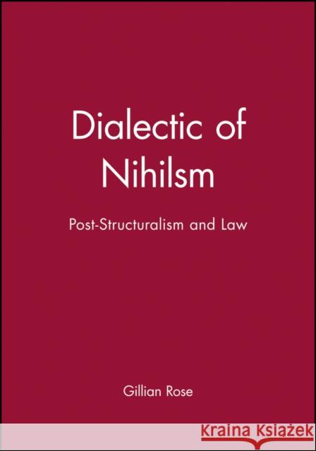 Dialectic of Nihilsm: Post-Structuralism and Law Rose, Gillian 9780631137085 Blackwell Publishers - książka