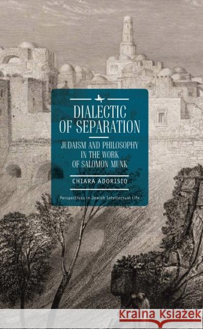 Dialectic of Separation: Judaism and Philosophy in the Work of Salomon Munk Chiara Adorisio 9781618116536 Academic Studies Press - książka