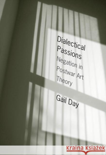 Dialectical Passions: Negation in Postwar Art Theory Day, Gail 9780231149389 Columbia University Press - książka