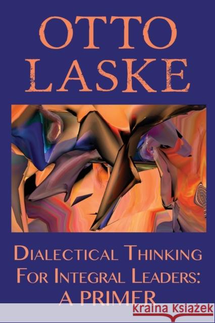 Dialectical Thinking for Integral Leaders: A Primer Otto Laske   9780990441991 Integral Publishers - książka