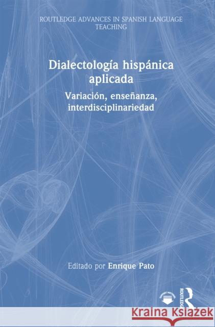 Dialectolog?a Hisp?nica Aplicada: Variaci?n, Ense?anza, Interdisciplinariedad Enrique Pato 9781032755953 Routledge - książka