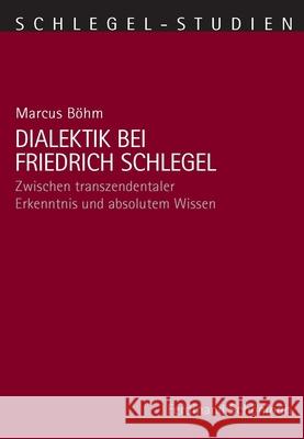 Dialektik Bei Friedrich Schlegel: Zwischen Transzendentaler Erkenntnis Und Absolutem Wissen Böhm, Marcus 9783506703064 Schöningh - książka