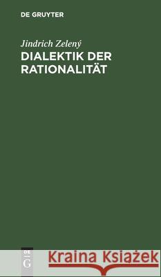 Dialektik Der Rationalität: Zur Entwicklung Des Rationalitätstypus Der Materialistischen Dialektik Jindrich Zelený 9783112563373 De Gruyter - książka