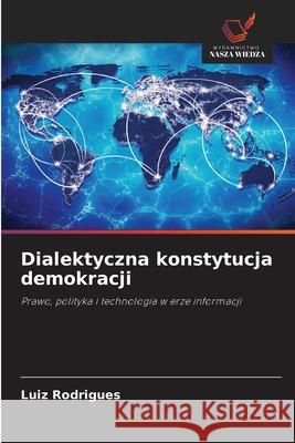 Dialektyczna konstytucja demokracji Rodrigues, Luiz 9786207643912 Wydawnictwo Nasza Wiedza - książka