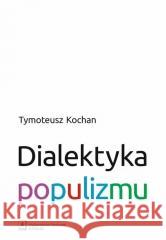 Dialektyka populizmu Tymoteusz Kochan 9788367450836 Scholar - książka