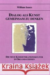 Dialog als Kunst gemeinsam zu denken : Die neue Kommunikationskultur für Organisationen Isaacs, William    9783897970113 Edition Humanistische Psychologie - EHP - książka