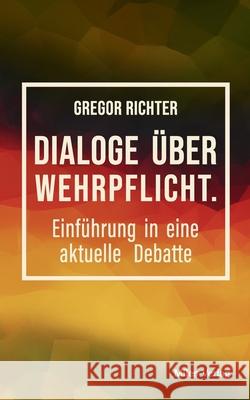 Dialoge ?ber Wehrpflicht: Einf?hrung in eine aktuelle Debatte Gregor Richter 9783967761054 Miles-Verlag - książka