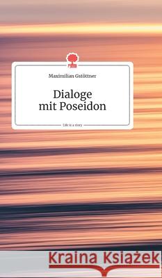 Dialoge mit Poseidon. Life is a Story - story.one Gstöttner, Maximilian 9783990870273 Story.One Publishing - książka