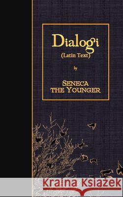 Dialogi: Latin Text Lucius Annaeus Seneca 9781530010769 Createspace Independent Publishing Platform - książka