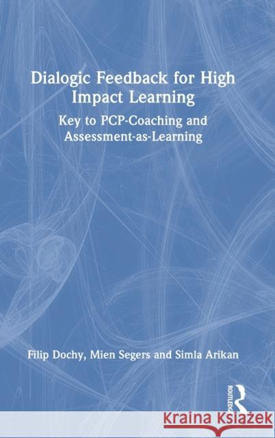 Dialogic Feedback for High Impact Learning: Key to Pcp-Coaching and Assessment-As-Learning Filip Dochy Mien Segers Simla Arikan 9781032277967 Routledge - książka