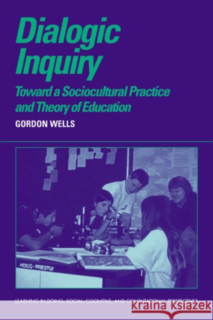 Dialogic Inquiry: Towards a Socio-Cultural Practice and Theory of Education Wells, Gordon 9780521631334 CAMBRIDGE UNIVERSITY PRESS - książka