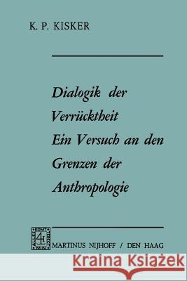 Dialogik Der Verrücktheit Ein Versuch an Den Grenzen Der Anthropologie: Ein Versuch an Den Grenzen Der Anthropologie Kisker, K. P. 9789401032490 Springer - książka