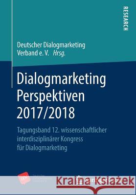 Dialogmarketing Perspektiven 2017/2018: Tagungsband 12. Wissenschaftlicher Interdisziplinärer Kongress Für Dialogmarketing Deutscher Dialogmarketing Verband E V (D 9783658205973 Springer Gabler - książka
