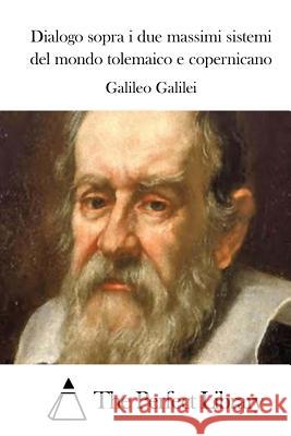 Dialogo sopra i due massimi sistemi del mondo tolemaico e copernicano The Perfect Library 9781512384987 Createspace - książka