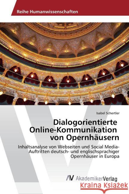Dialogorientierte Online-Kommunikation von Opernhäusern : Inhaltsanalyse von Webseiten und Social Media-Auftritten deutsch- und englischsprachiger Opernhäuser in Europa Schertler, Isabel 9783639879483 AV Akademikerverlag - książka