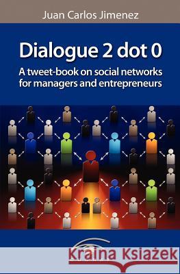 Dialogue 2 Dot 0: A Tweet-Book on Social Networks for Managers and Entrepreneurs MR Juan Carlos Jimenez 9781463556419 Createspace - książka