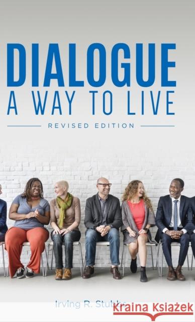 Dialogue: A Way to Live: A Way to Live - Revised Edition Irving R. Stubbs 9781649900883 Living Dialog Ministries - książka