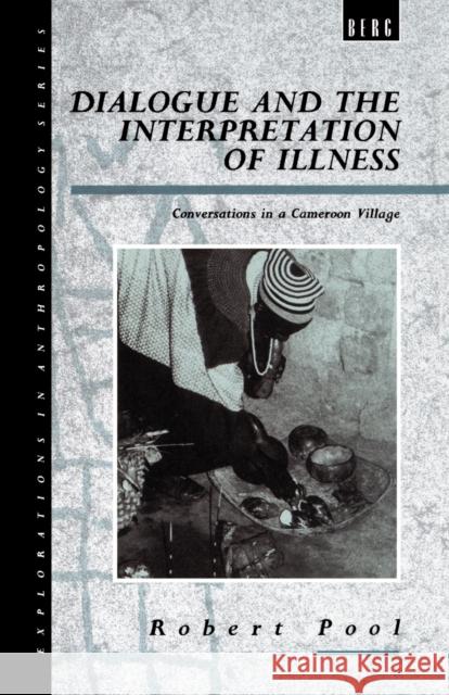 Dialogue and the Interpretation of Illness: Conversations in a Cameroon Village Pool, Robert 9781859730164 Berg Publishers - książka