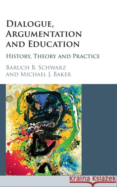 Dialogue, Argumentation and Education: History, Theory and Practice Schwarz, Baruch B. 9781107141810 Cambridge University Press - książka