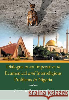 Dialogue as an Imperative To Ecumenical and Interreligious Problems in Nigeria Obi, Casmir Chimezie 9781499094626 Xlibris Corporation - książka