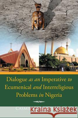 Dialogue as an Imperative To Ecumenical and Interreligious Problems in Nigeria Obi, Casmir Chimezie 9781499094633 Xlibris Corporation - książka