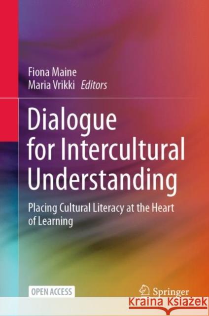 Dialogue for Intercultural Understanding: Placing Cultural Literacy at the Heart of Learning Fiona Maine Maria Vrikki 9783030717773 Springer - książka