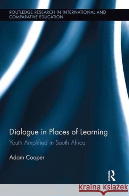 Dialogue in Places of Learning: Youth Amplified in South Africa Adam Cooper 9781138600218 Routledge - książka